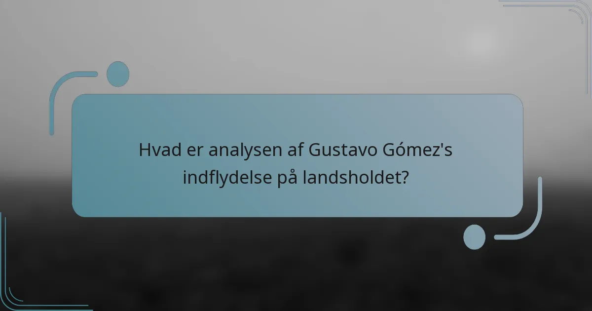 Hvad er analysen af Gustavo Gómez's indflydelse på landsholdet?