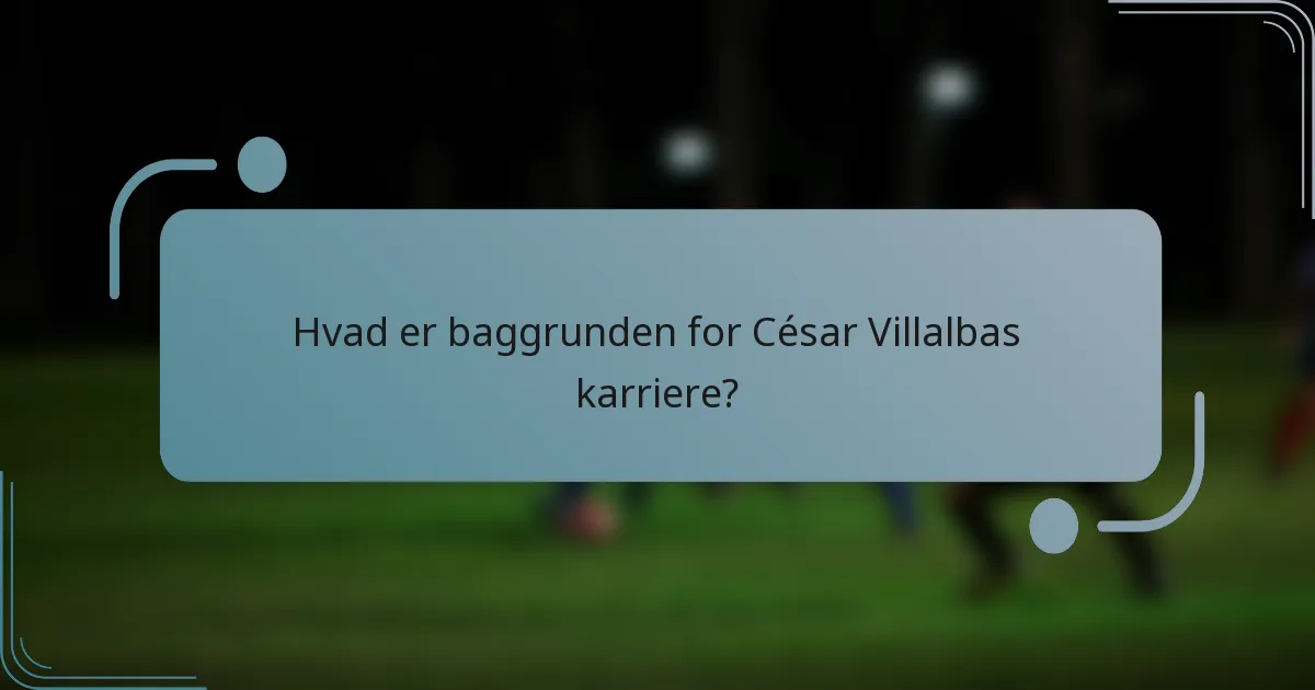 Hvad er baggrunden for César Villalbas karriere?