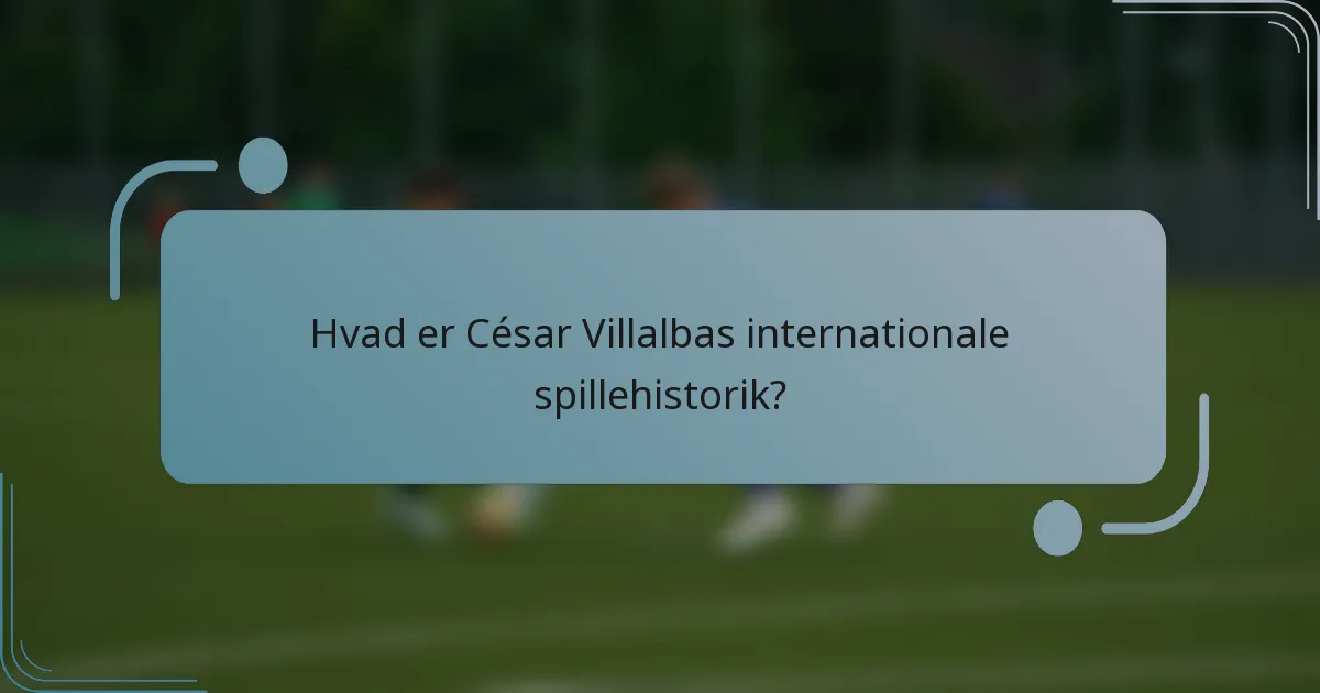 Hvad er César Villalbas internationale spillehistorik?