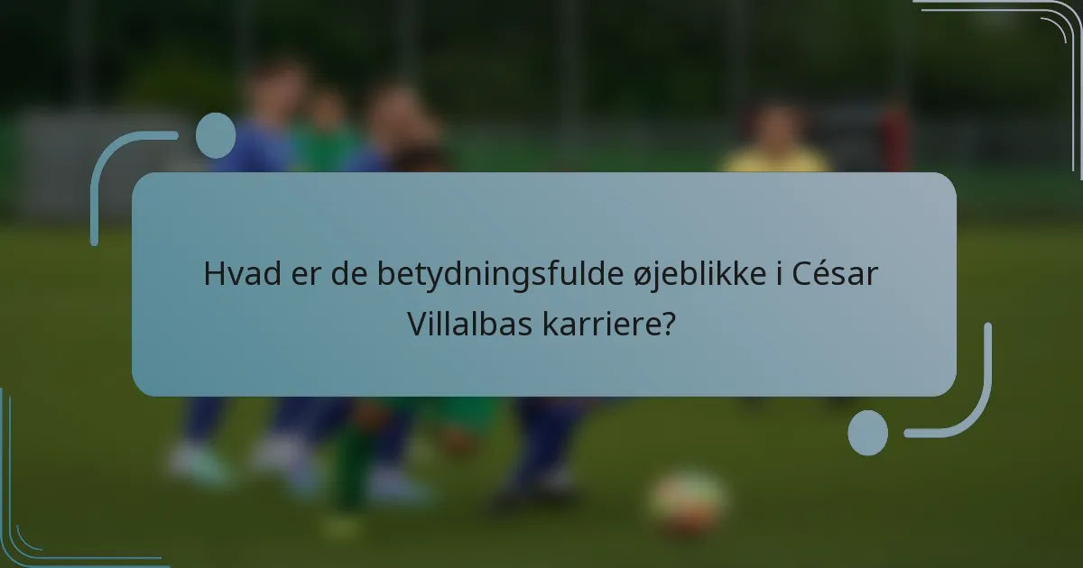 Hvad er de betydningsfulde øjeblikke i César Villalbas karriere?