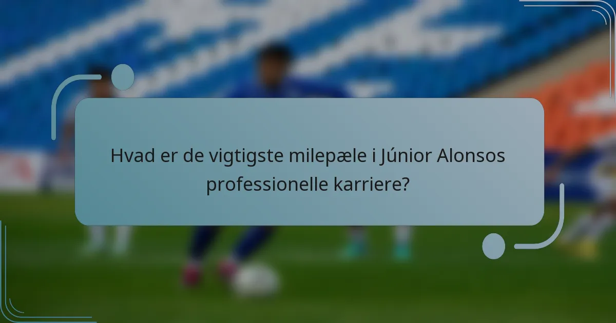 Hvad er de vigtigste milepæle i Júnior Alonsos professionelle karriere?