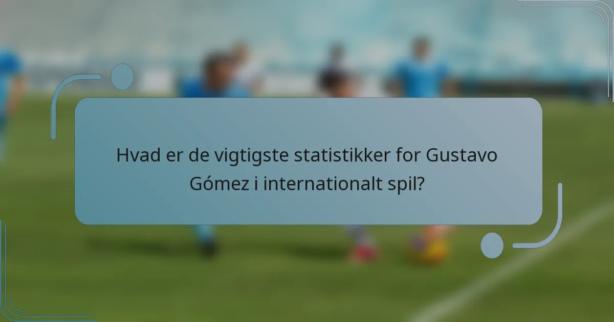 Hvad er de vigtigste statistikker for Gustavo Gómez i internationalt spil?
