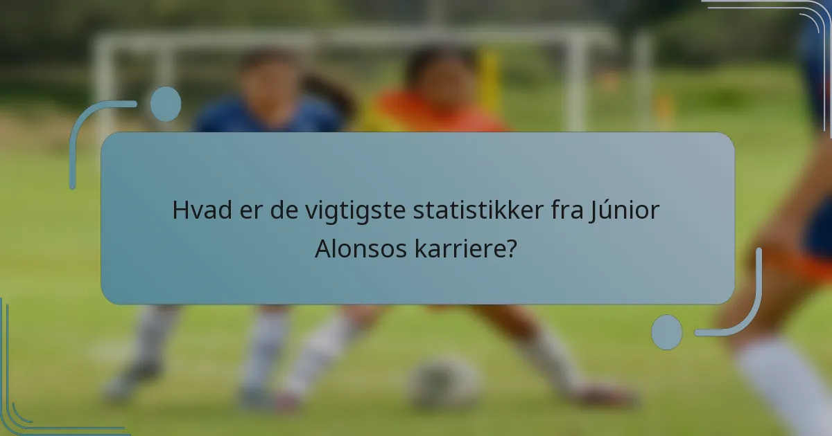 Hvad er de vigtigste statistikker fra Júnior Alonsos karriere?