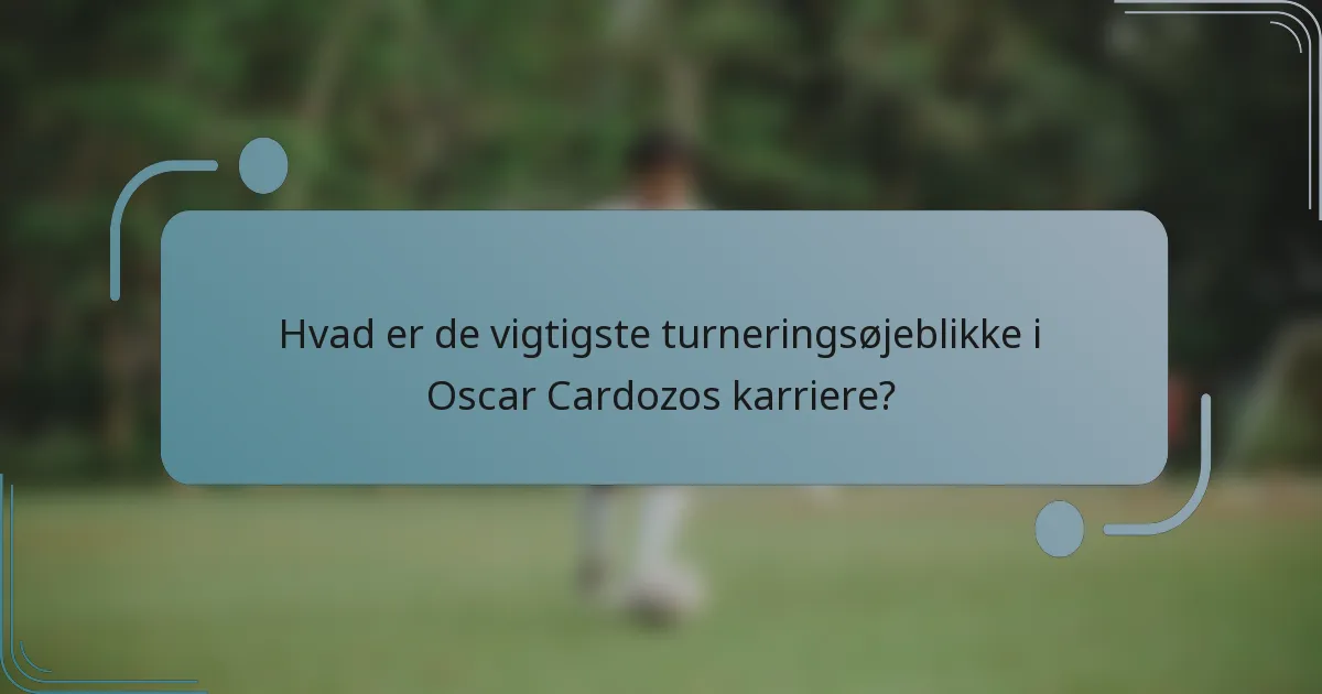 Hvad er de vigtigste turneringsøjeblikke i Oscar Cardozos karriere?