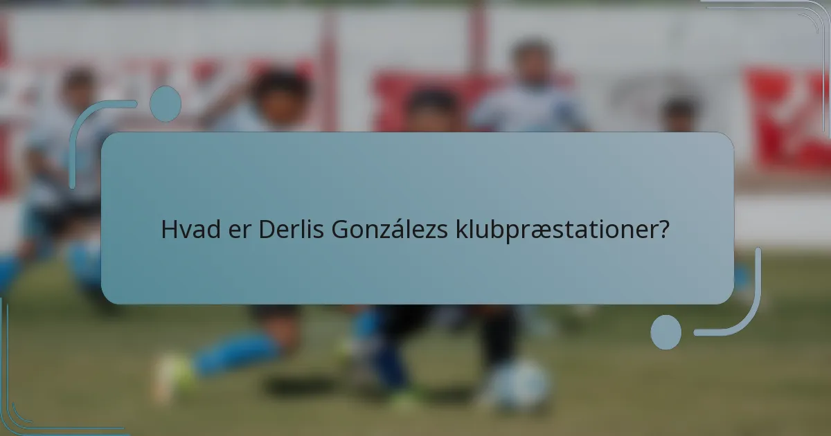 Hvad er Derlis Gonzálezs klubpræstationer?
