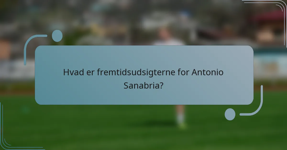 Hvad er fremtidsudsigterne for Antonio Sanabria?