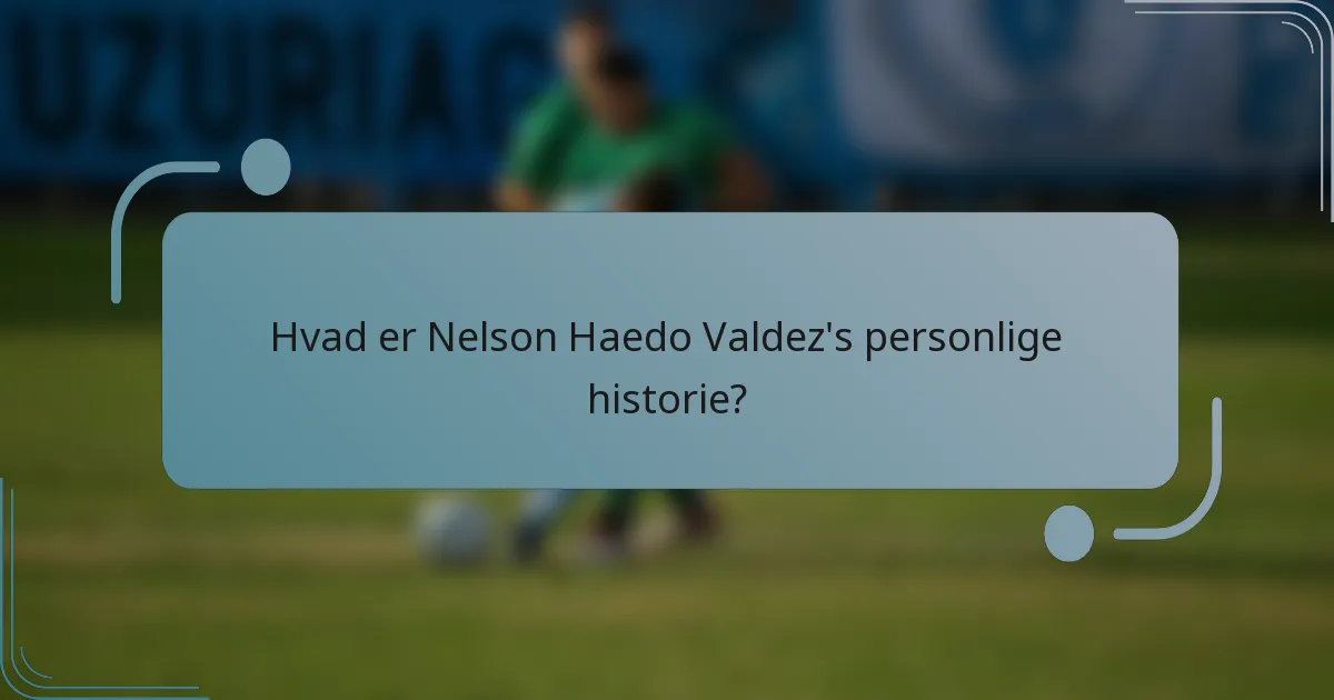 Hvad er Nelson Haedo Valdez's personlige historie?