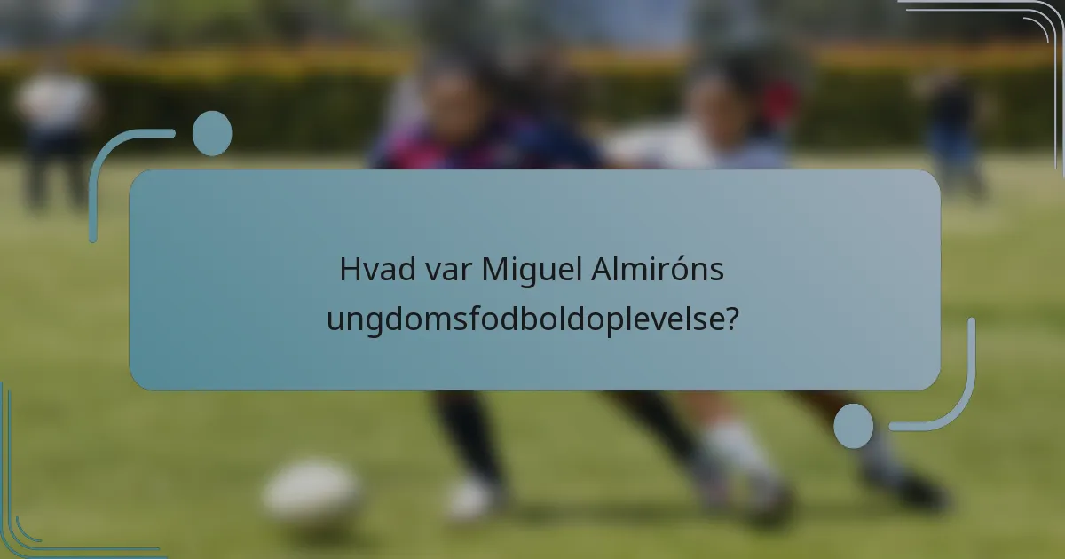 Hvad var Miguel Almiróns ungdomsfodboldoplevelse?