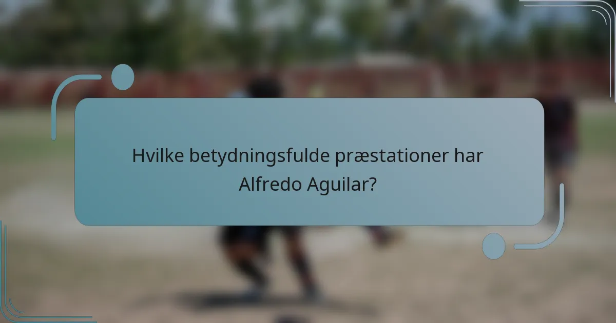 Hvilke betydningsfulde præstationer har Alfredo Aguilar?