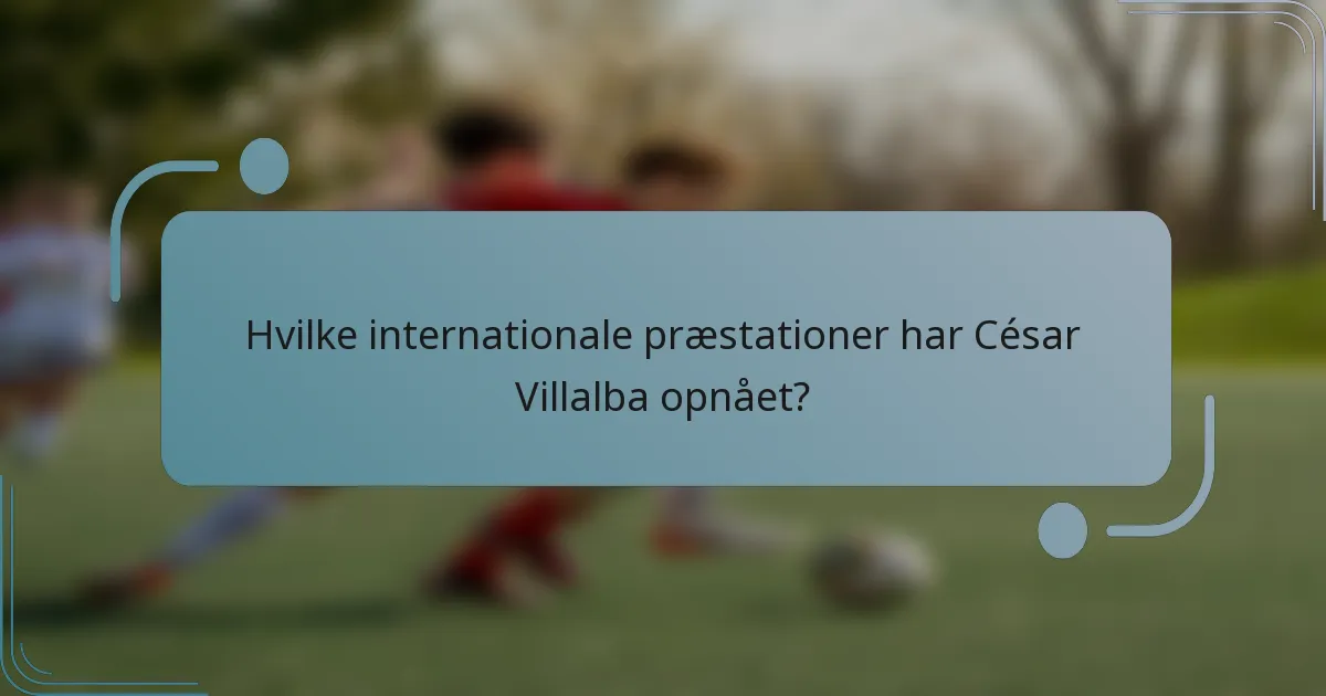 Hvilke internationale præstationer har César Villalba opnået?