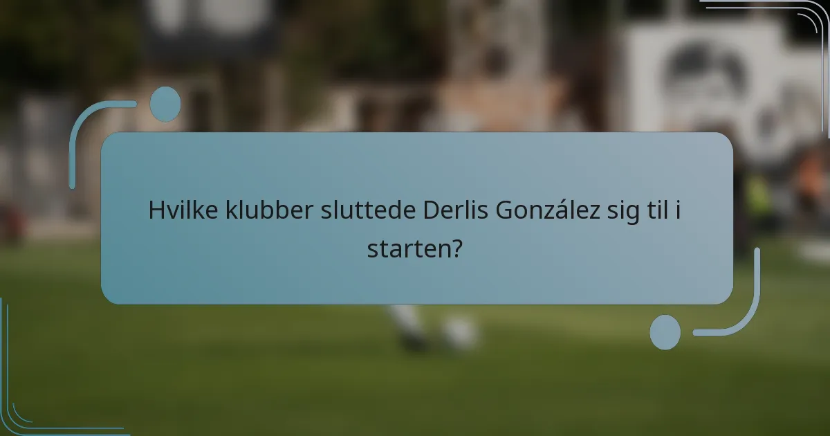 Hvilke klubber sluttede Derlis González sig til i starten?