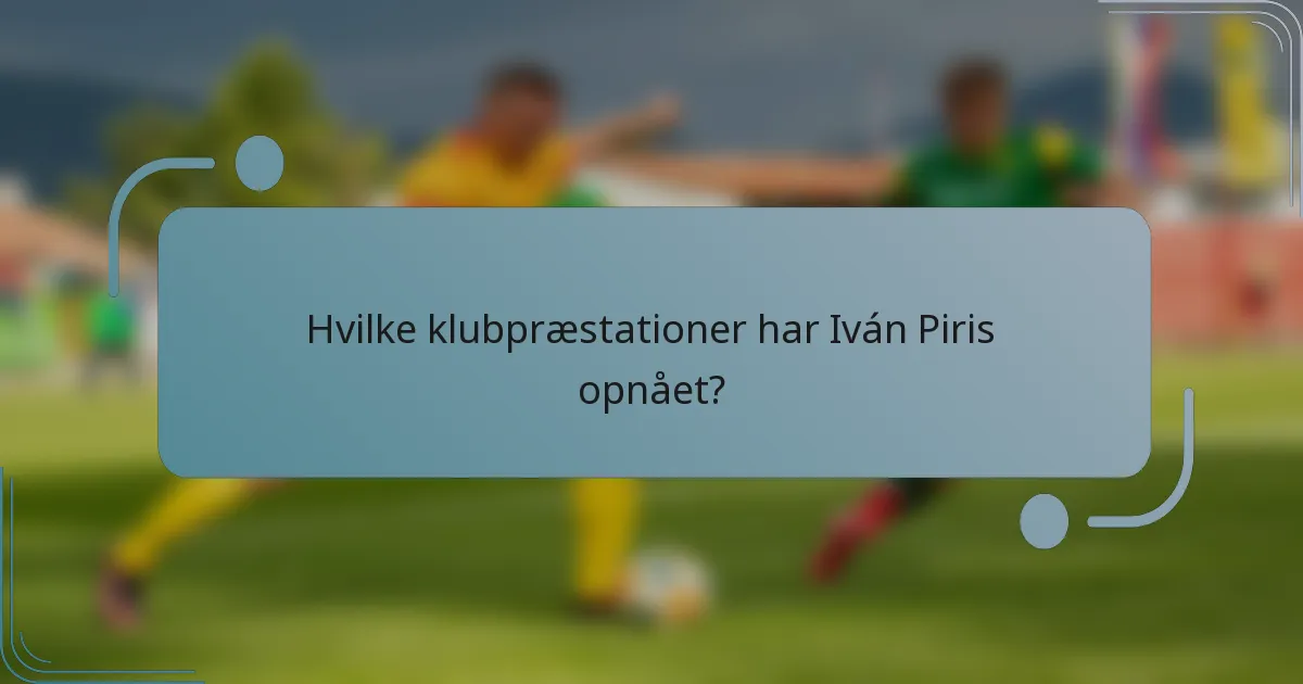 Hvilke klubpræstationer har Iván Piris opnået?