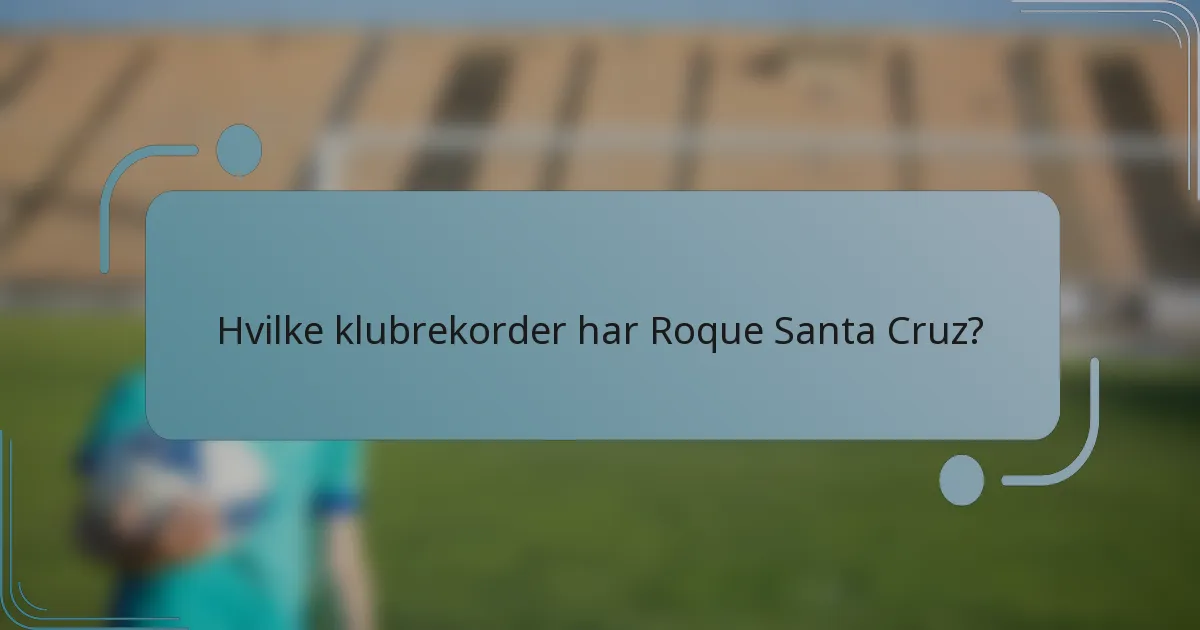 Hvilke klubrekorder har Roque Santa Cruz?