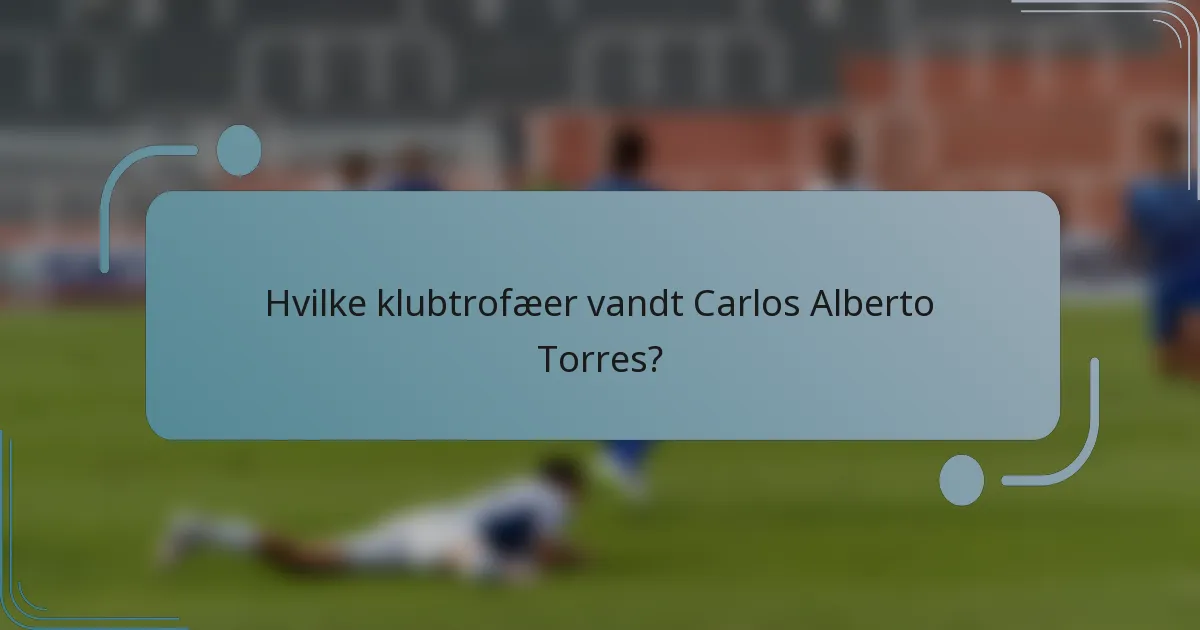 Hvilke klubtrofæer vandt Carlos Alberto Torres?
