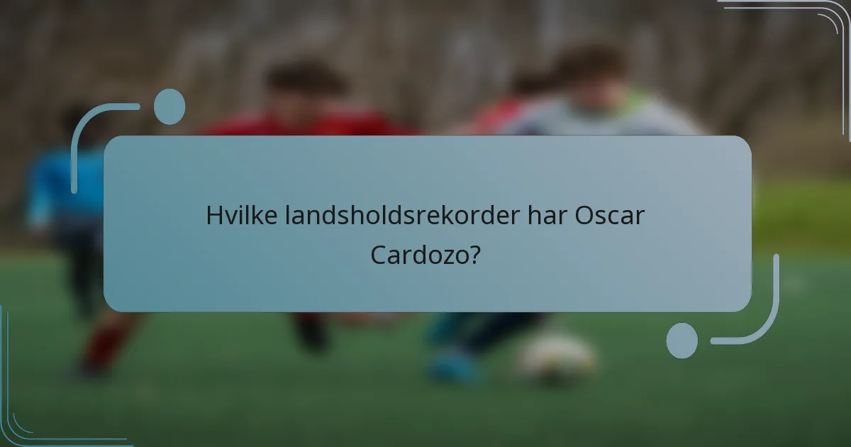 Hvilke landsholdsrekorder har Oscar Cardozo?