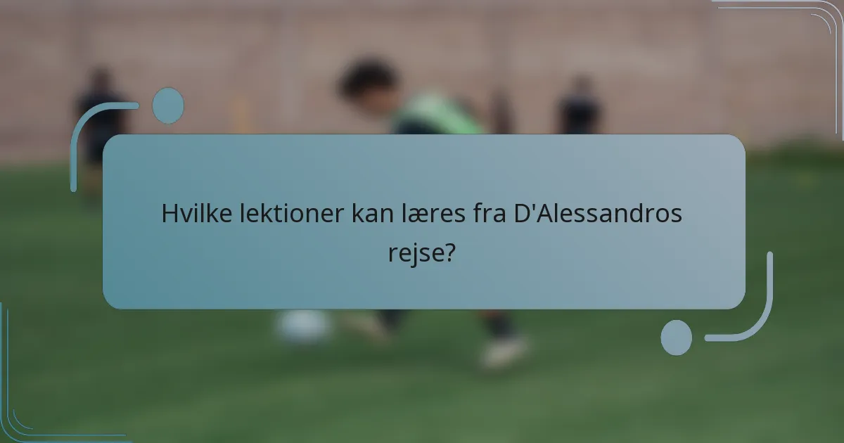 Hvilke lektioner kan læres fra D'Alessandros rejse?