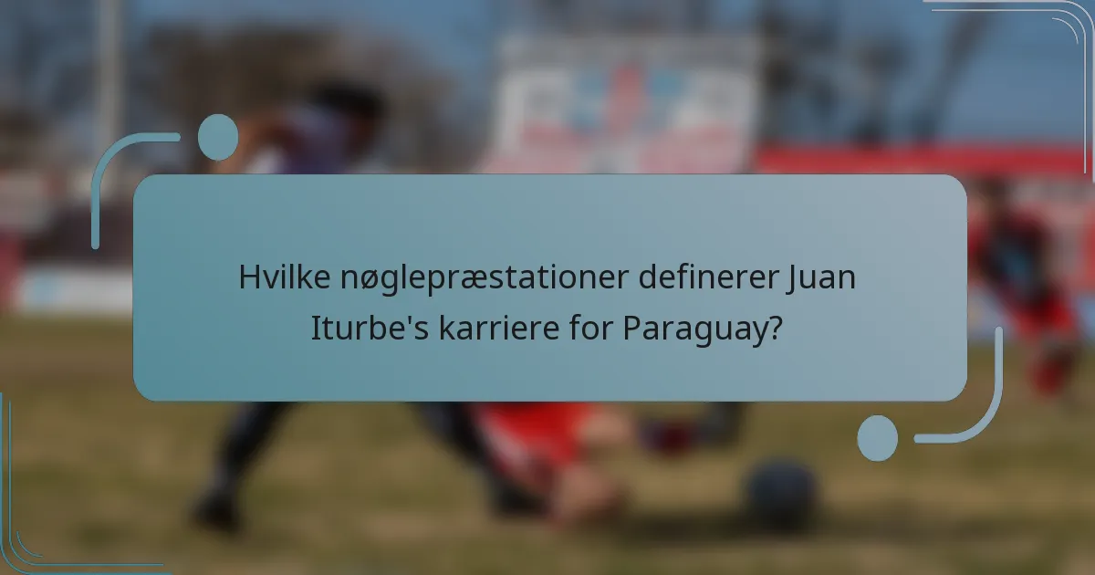 Hvilke nøglepræstationer definerer Juan Iturbe's karriere for Paraguay?