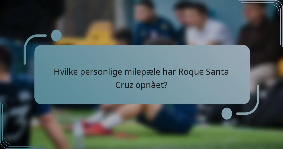 Hvilke personlige milepæle har Roque Santa Cruz opnået?