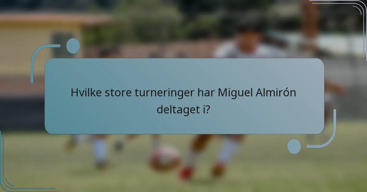 Hvilke store turneringer har Miguel Almirón deltaget i?