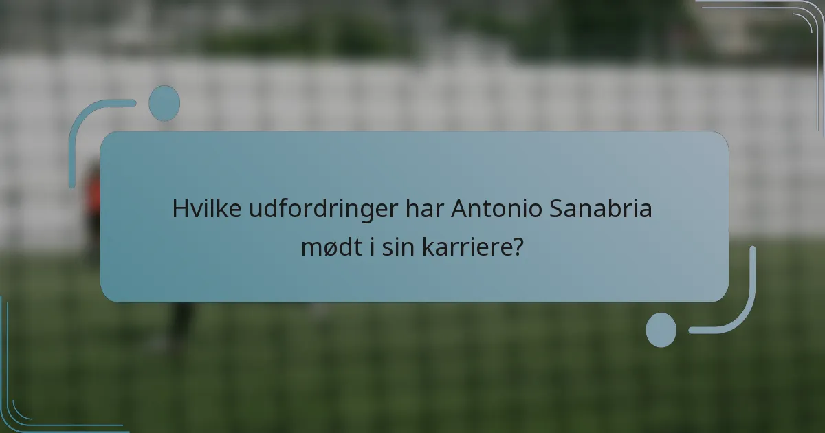 Hvilke udfordringer har Antonio Sanabria mødt i sin karriere?