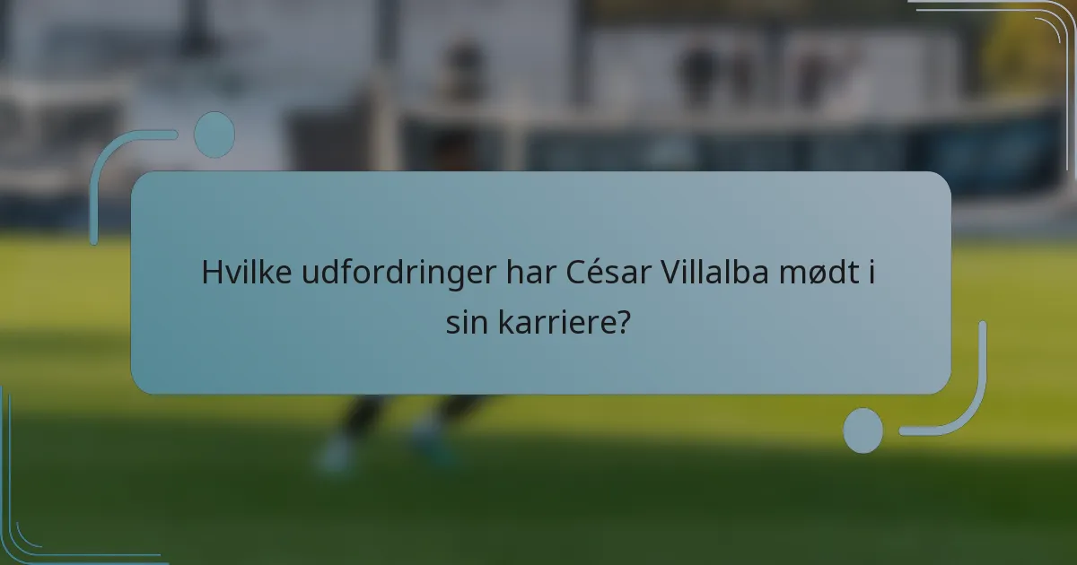 Hvilke udfordringer har César Villalba mødt i sin karriere?