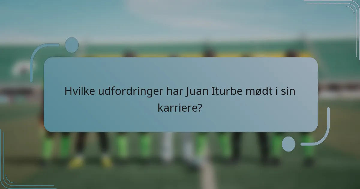 Hvilke udfordringer har Juan Iturbe mødt i sin karriere?