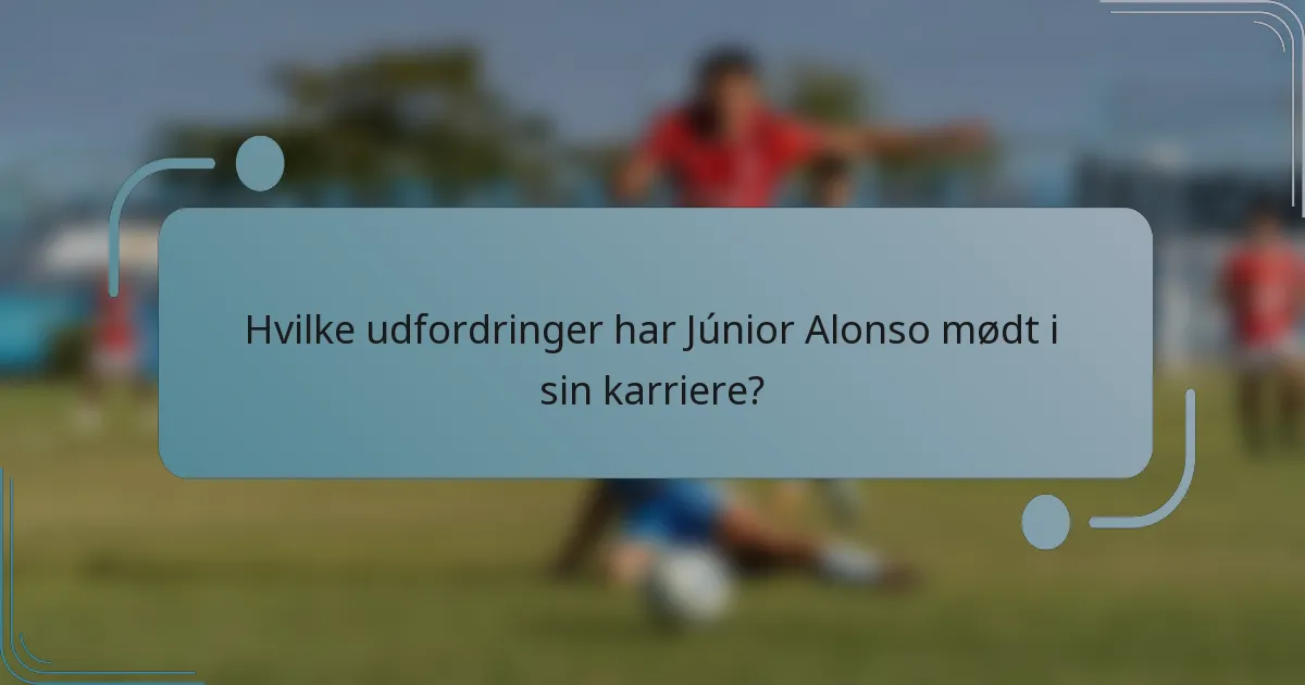 Hvilke udfordringer har Júnior Alonso mødt i sin karriere?