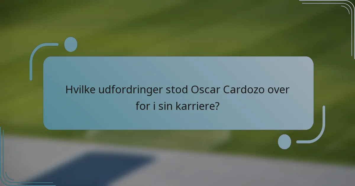Hvilke udfordringer stod Oscar Cardozo over for i sin karriere?