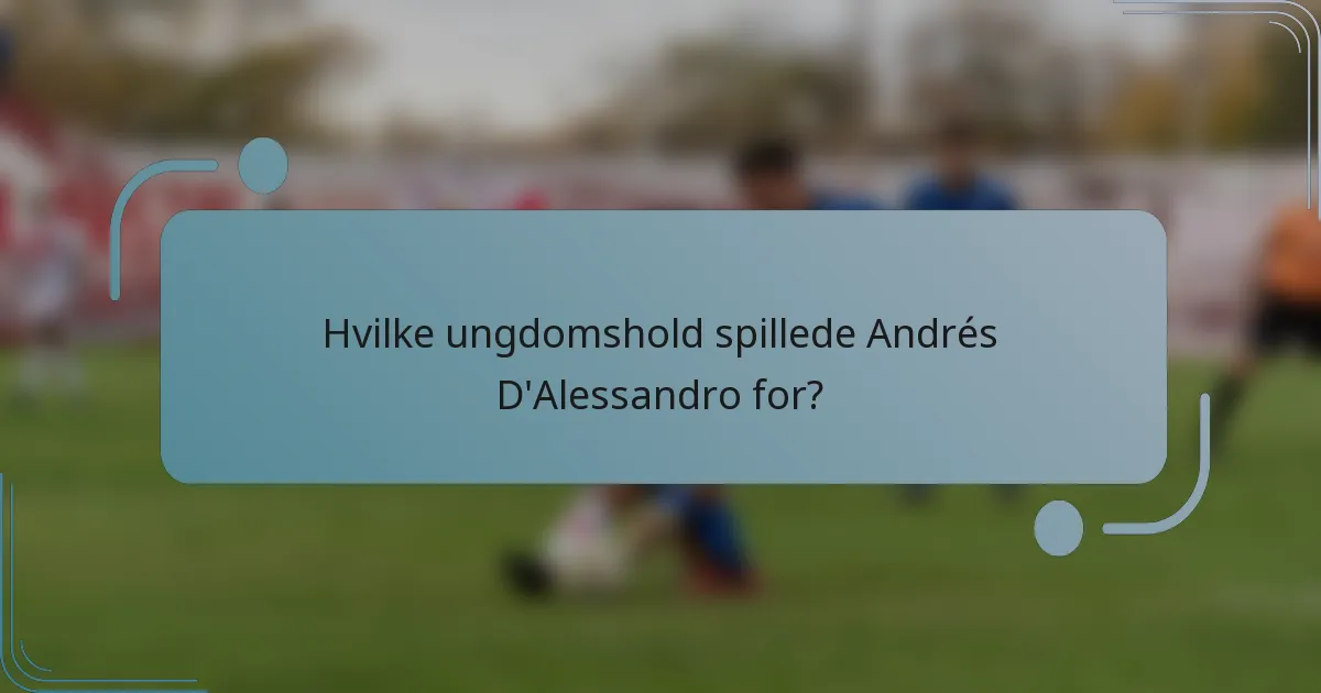Hvilke ungdomshold spillede Andrés D'Alessandro for?