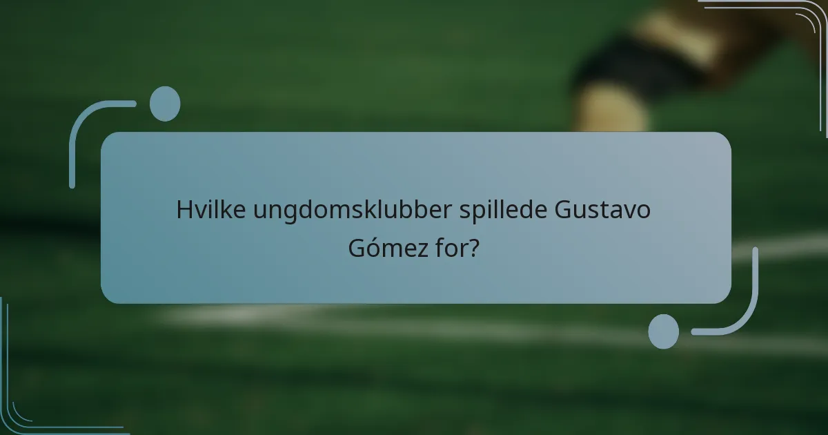 Hvilke ungdomsklubber spillede Gustavo Gómez for?