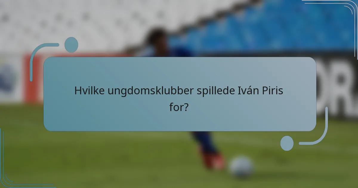 Hvilke ungdomsklubber spillede Iván Piris for?
