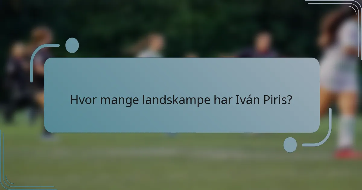 Hvor mange landskampe har Iván Piris?