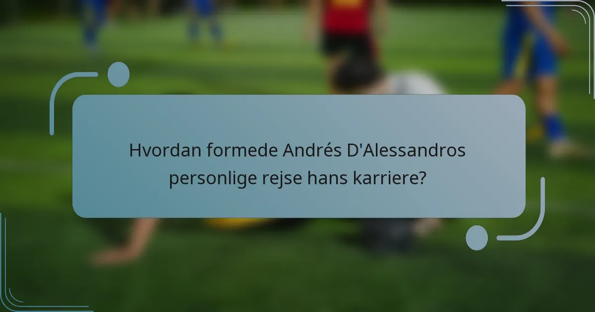 Hvordan formede Andrés D'Alessandros personlige rejse hans karriere?
