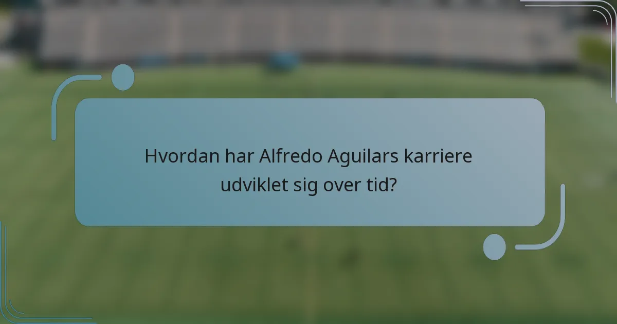 Hvordan har Alfredo Aguilars karriere udviklet sig over tid?