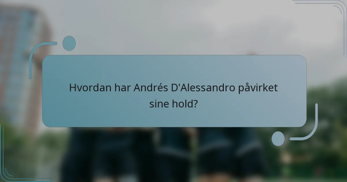 Hvordan har Andrés D'Alessandro påvirket sine hold?