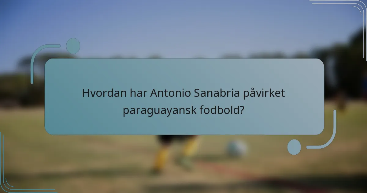 Hvordan har Antonio Sanabria påvirket paraguayansk fodbold?