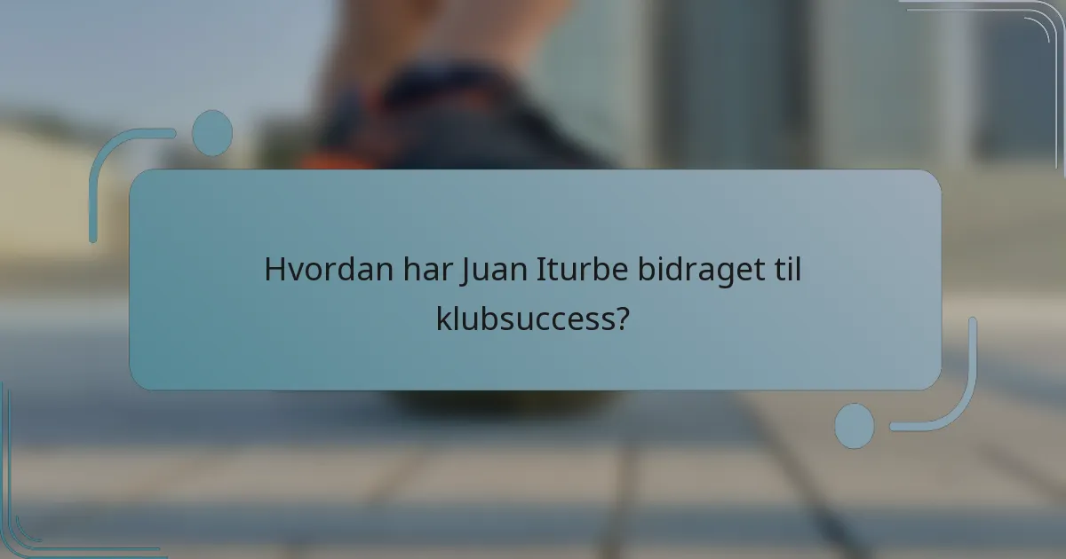 Hvordan har Juan Iturbe bidraget til klubsuccess?
