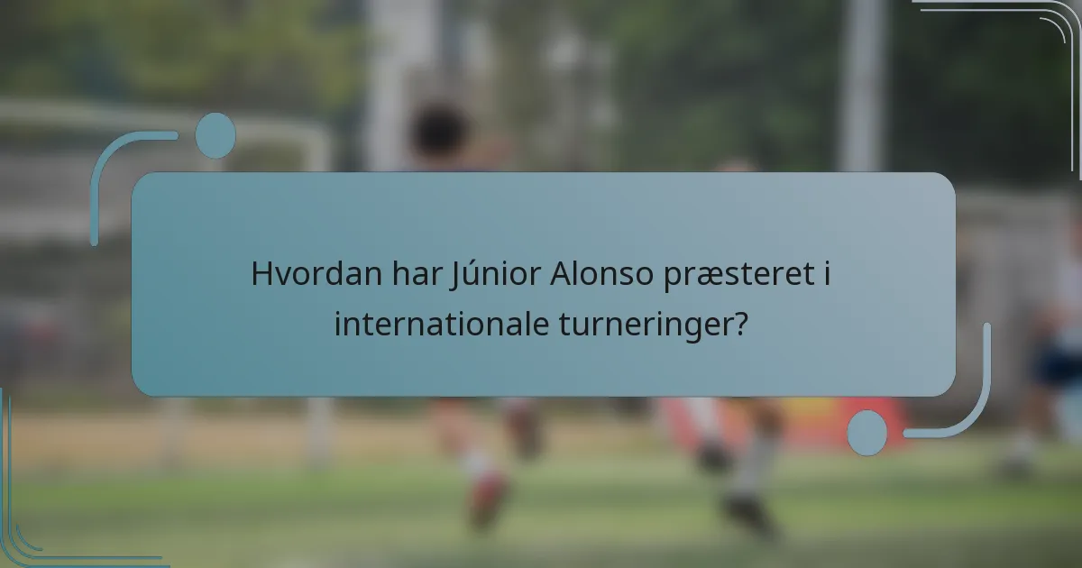 Hvordan har Júnior Alonso præsteret i internationale turneringer?