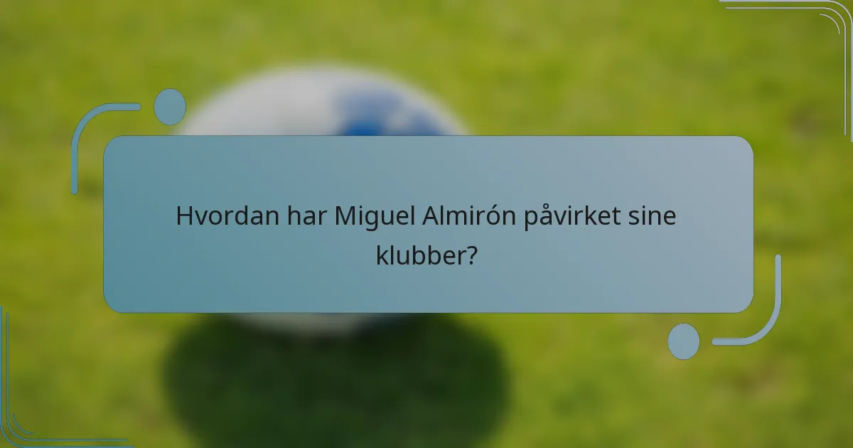 Hvordan har Miguel Almirón påvirket sine klubber?