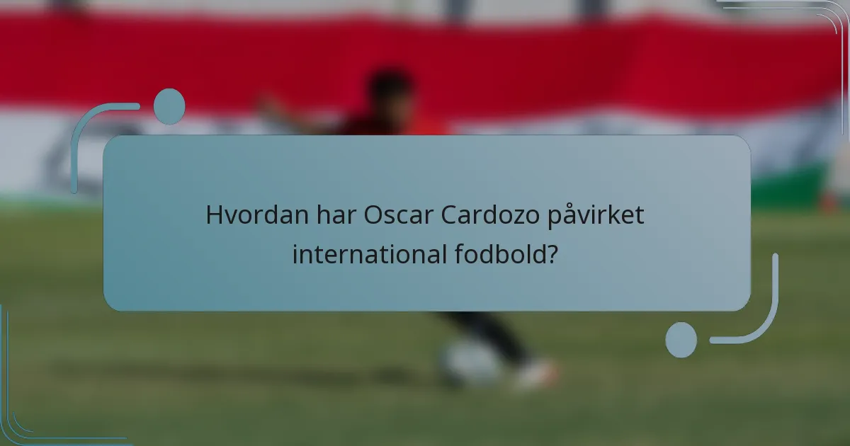 Hvordan har Oscar Cardozo påvirket international fodbold?