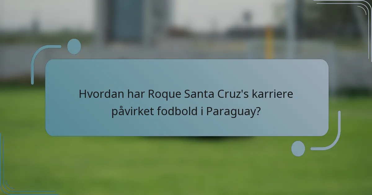 Hvordan har Roque Santa Cruz's karriere påvirket fodbold i Paraguay?