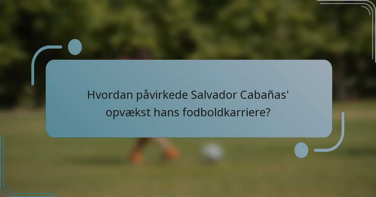 Hvordan påvirkede Salvador Cabañas' opvækst hans fodboldkarriere?