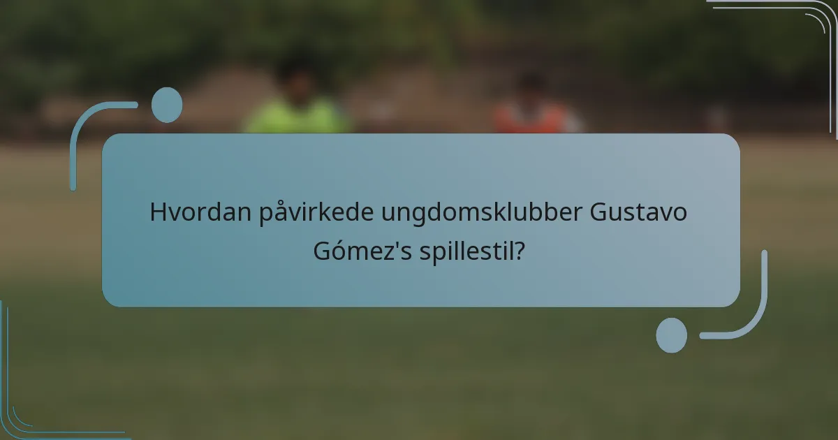 Hvordan påvirkede ungdomsklubber Gustavo Gómez's spillestil?