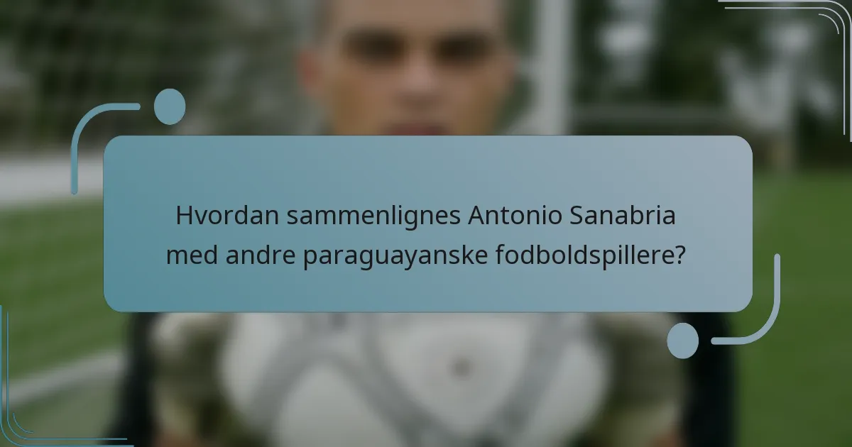 Hvordan sammenlignes Antonio Sanabria med andre paraguayanske fodboldspillere?