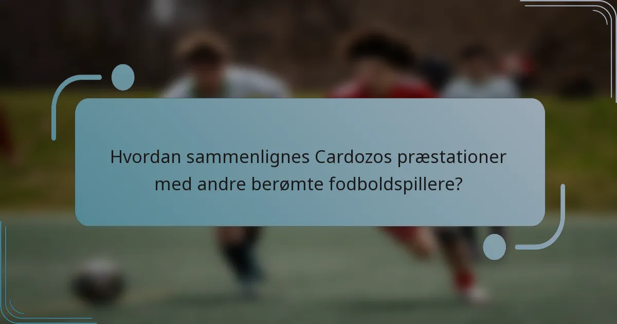 Hvordan sammenlignes Cardozos præstationer med andre berømte fodboldspillere?