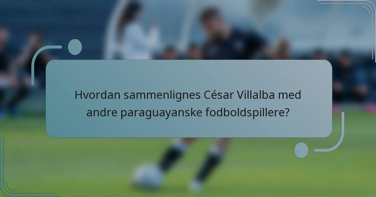 Hvordan sammenlignes César Villalba med andre paraguayanske fodboldspillere?