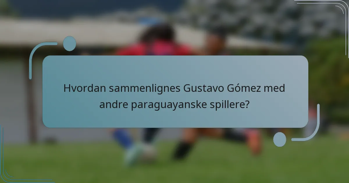 Hvordan sammenlignes Gustavo Gómez med andre paraguayanske spillere?