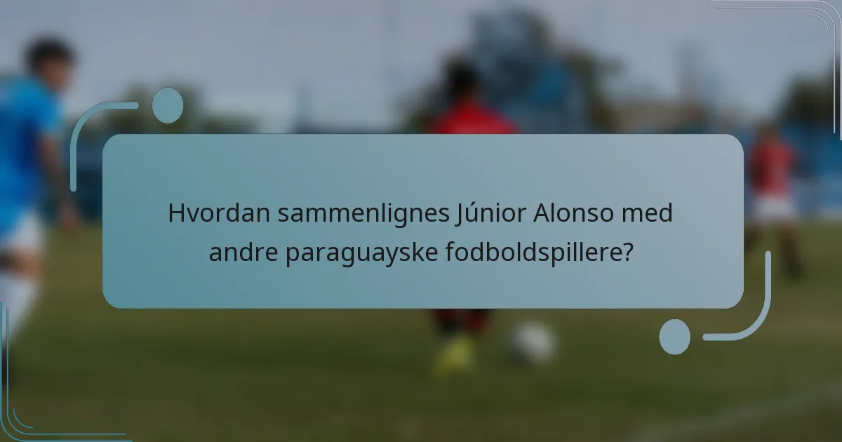 Hvordan sammenlignes Júnior Alonso med andre paraguayske fodboldspillere?