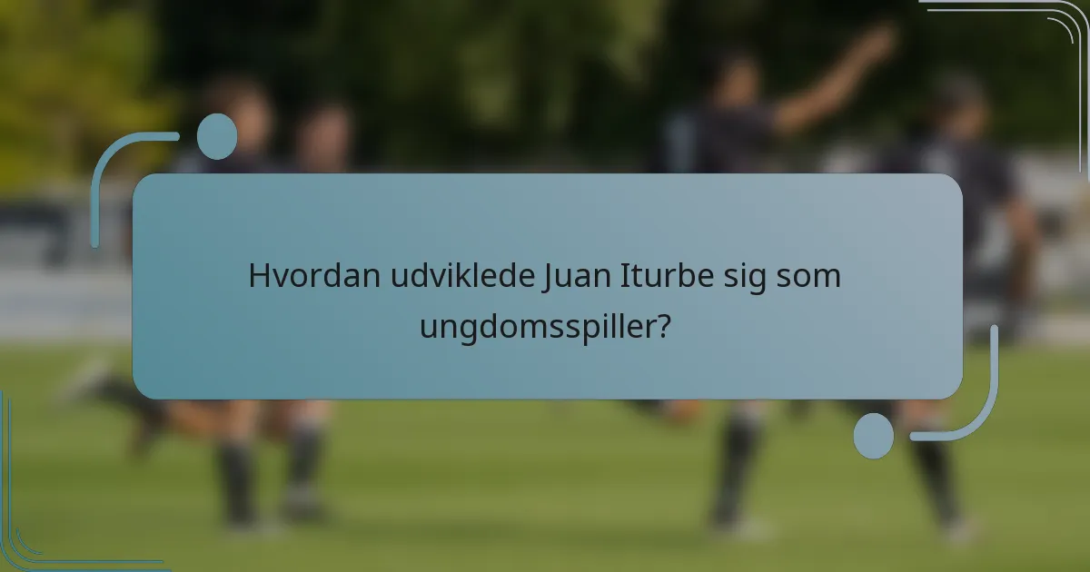 Hvordan udviklede Juan Iturbe sig som ungdomsspiller?