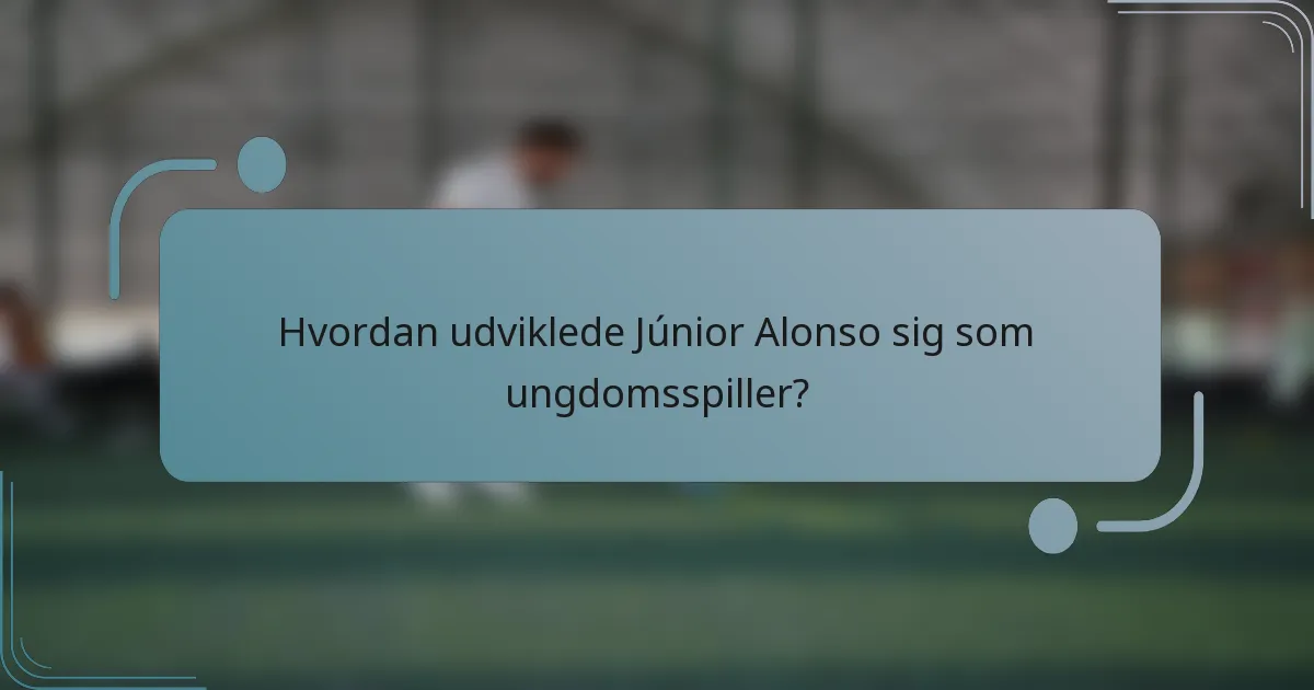 Hvordan udviklede Júnior Alonso sig som ungdomsspiller?